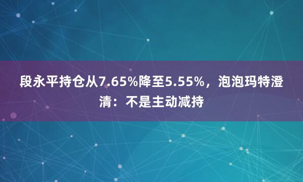 段永平持仓从7.65%降至5.55%，泡泡玛特澄清：不是主动减持