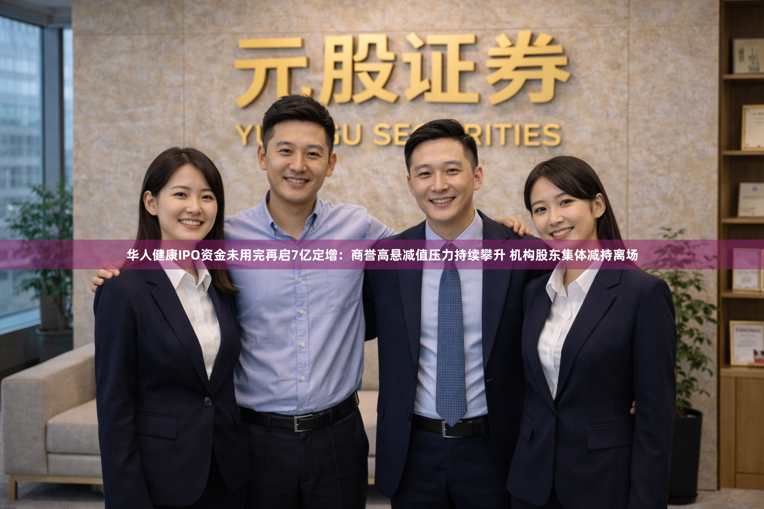 华人健康IPO资金未用完再启7亿定增：商誉高悬减值压力持续攀升 机构股东集体减持离场