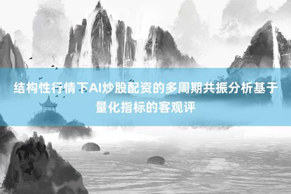 结构性行情下AI炒股配资的多周期共振分析基于量化指标的客观评