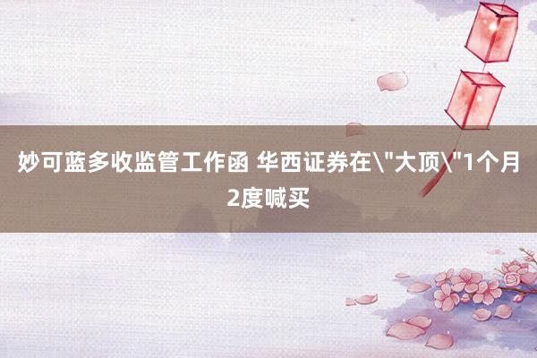 妙可蓝多收监管工作函 华西证券在