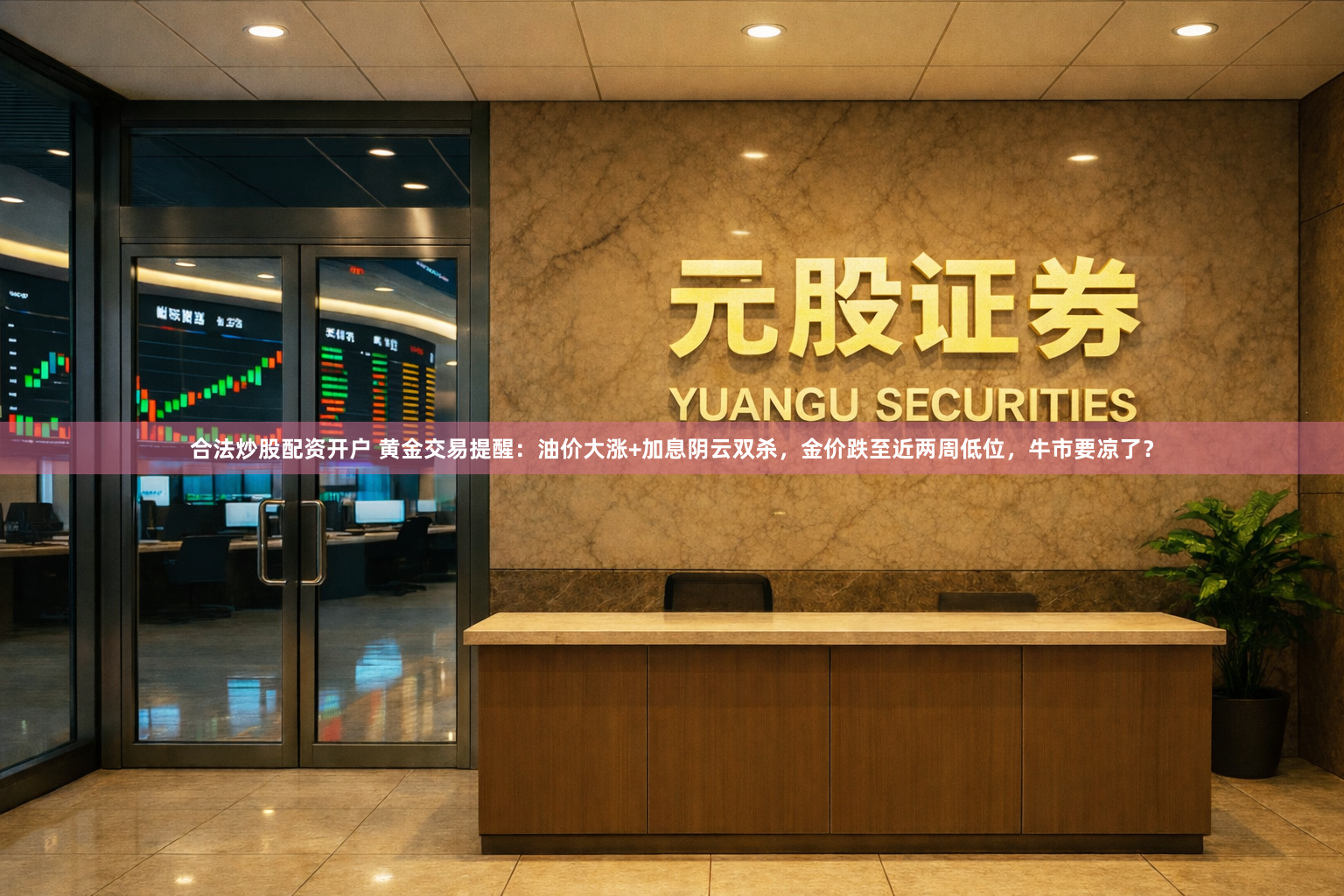 合法炒股配资开户 黄金交易提醒：油价大涨+加息阴云双杀，金价跌至近两周低位，牛市要凉了？
