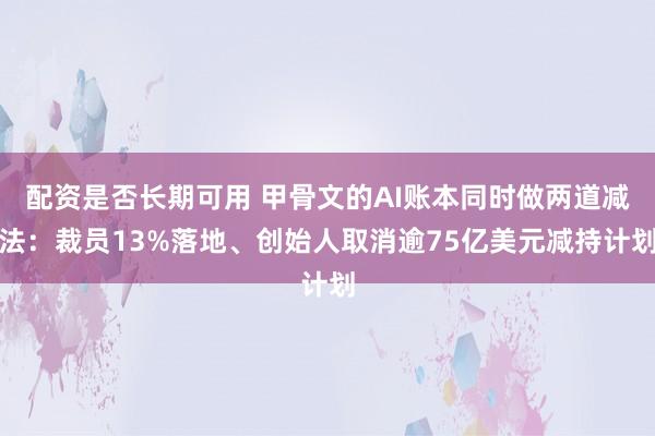 配资是否长期可用 甲骨文的AI账本同时做两道减法：裁员13%落地、创始人取消逾75亿美元减持计划