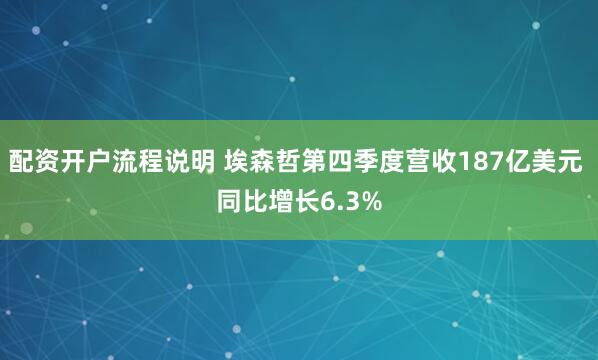配资开户流程说明 埃森哲第四季度营收187亿美元 同比增长6.3%