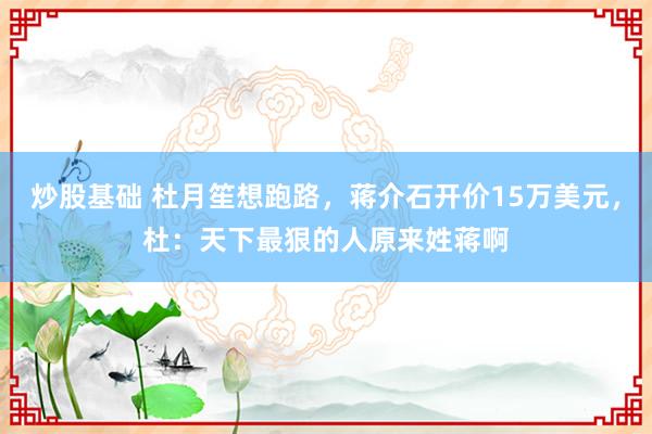 炒股基础 杜月笙想跑路，蒋介石开价15万美元，杜：天下最狠的人原来姓蒋啊