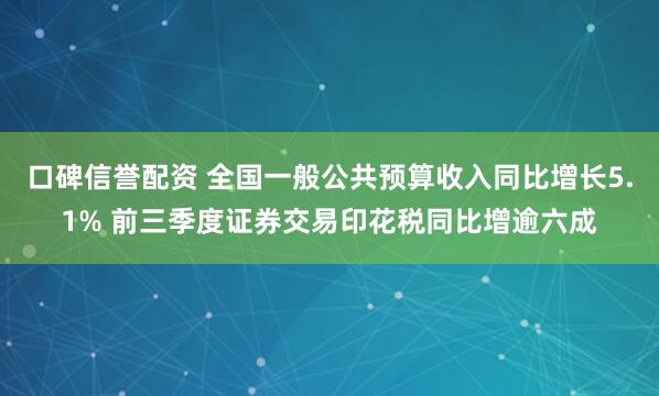 口碑信誉配资 全国一般公共预算收入同比增长5.1% 前三季度证券交易印花税同比增逾六成